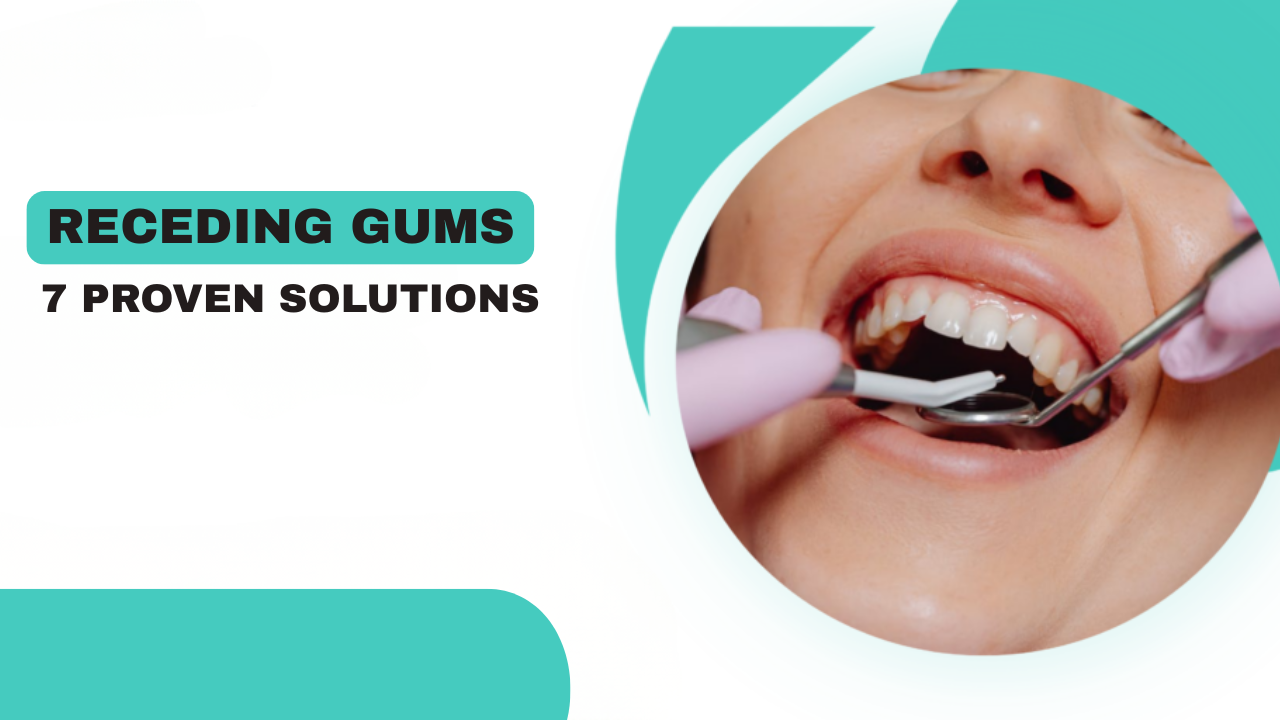 How to Fix Receding Gums: 7 Proven Solutions